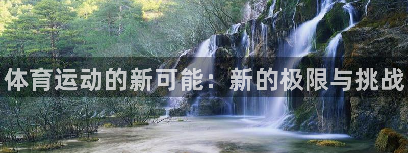 3377体育官方平台体育：体育运动的新可能：新的极限