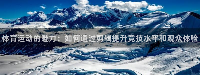 3377体育官方平台体育：体育运动的魅力：如何通过剪