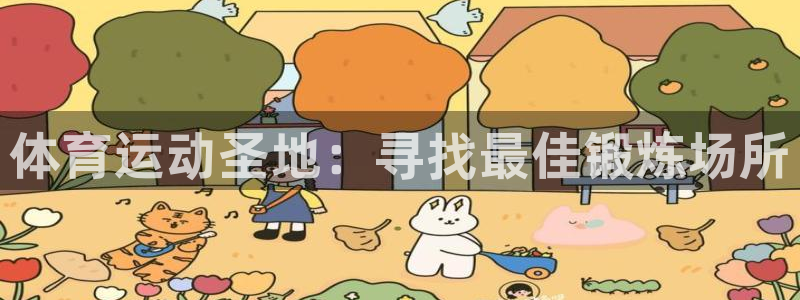 3377体育官方正版app五金厂：体育运动圣地：寻找最佳锻炼