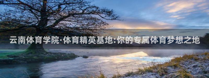 3377体育官网下载平台注册：云南体育学院·体育精英基地:你